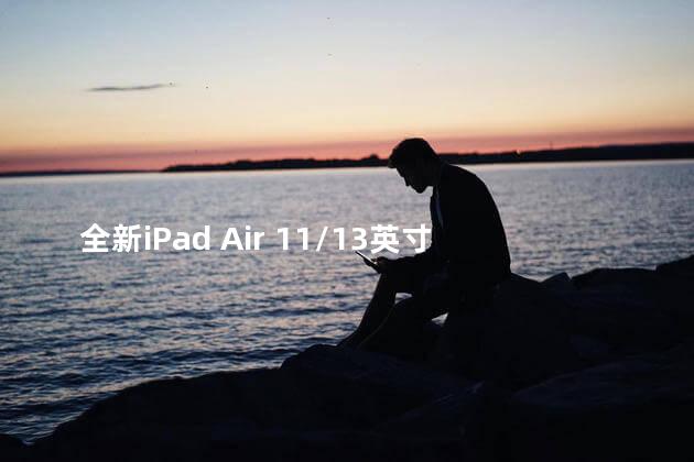 全新iPad Air 11/13英寸发布